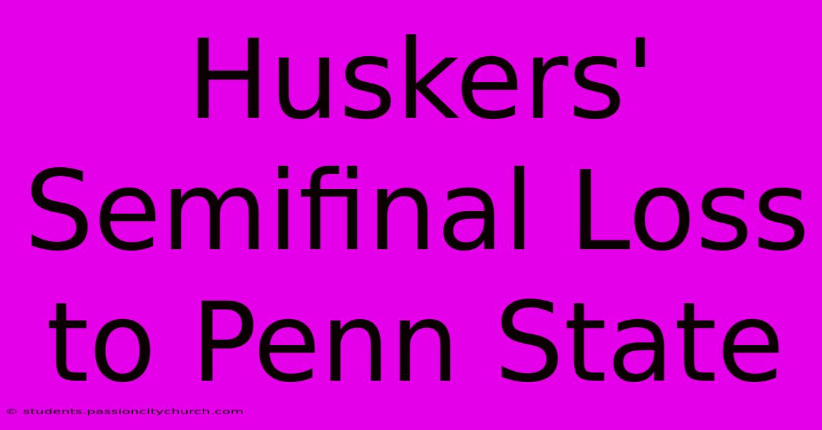 Huskers' Semifinal Loss To Penn State