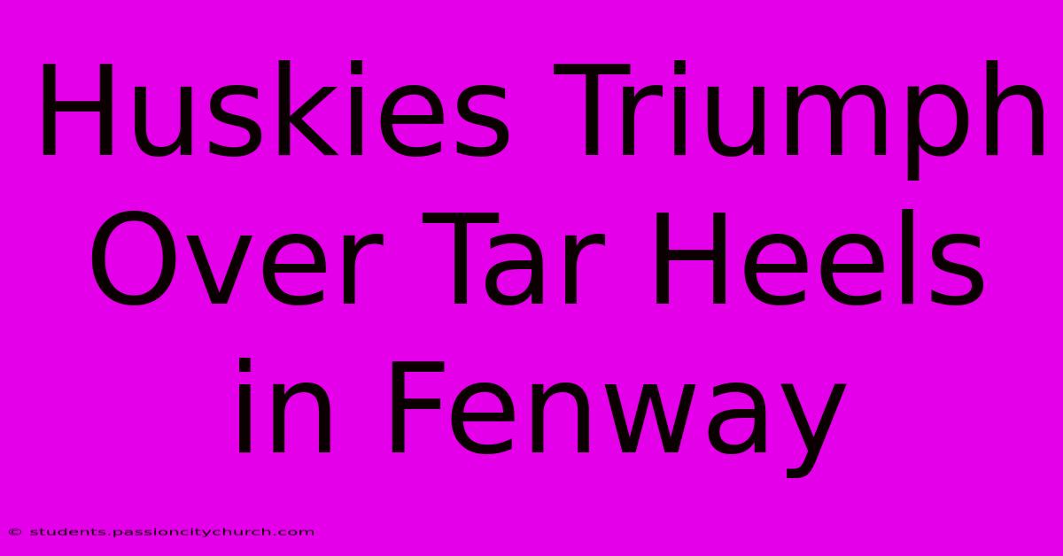 Huskies Triumph Over Tar Heels In Fenway