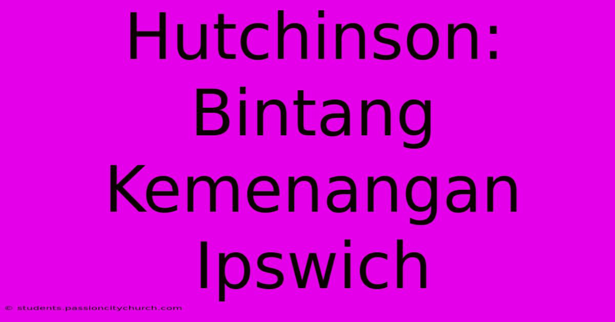 Hutchinson: Bintang Kemenangan Ipswich