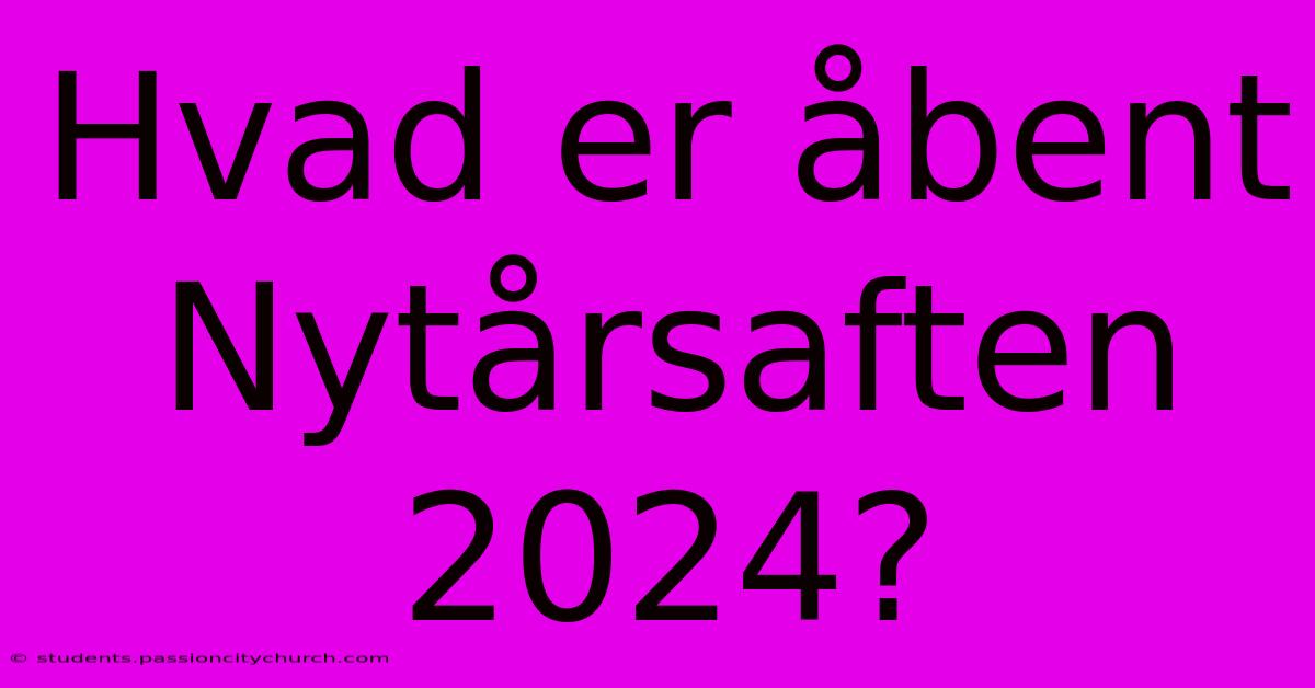 Hvad Er Åbent Nytårsaften 2024?