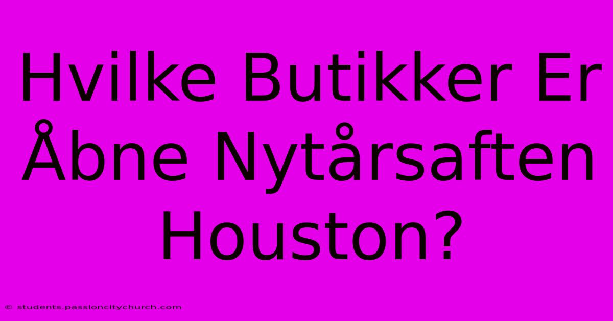 Hvilke Butikker Er Åbne Nytårsaften Houston?