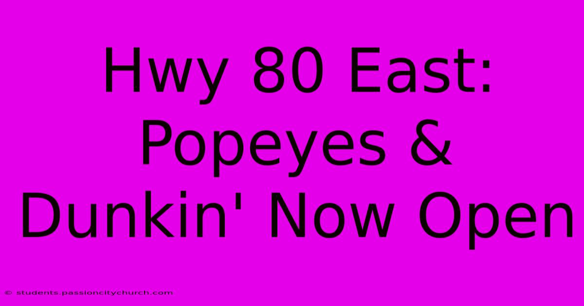 Hwy 80 East: Popeyes & Dunkin' Now Open