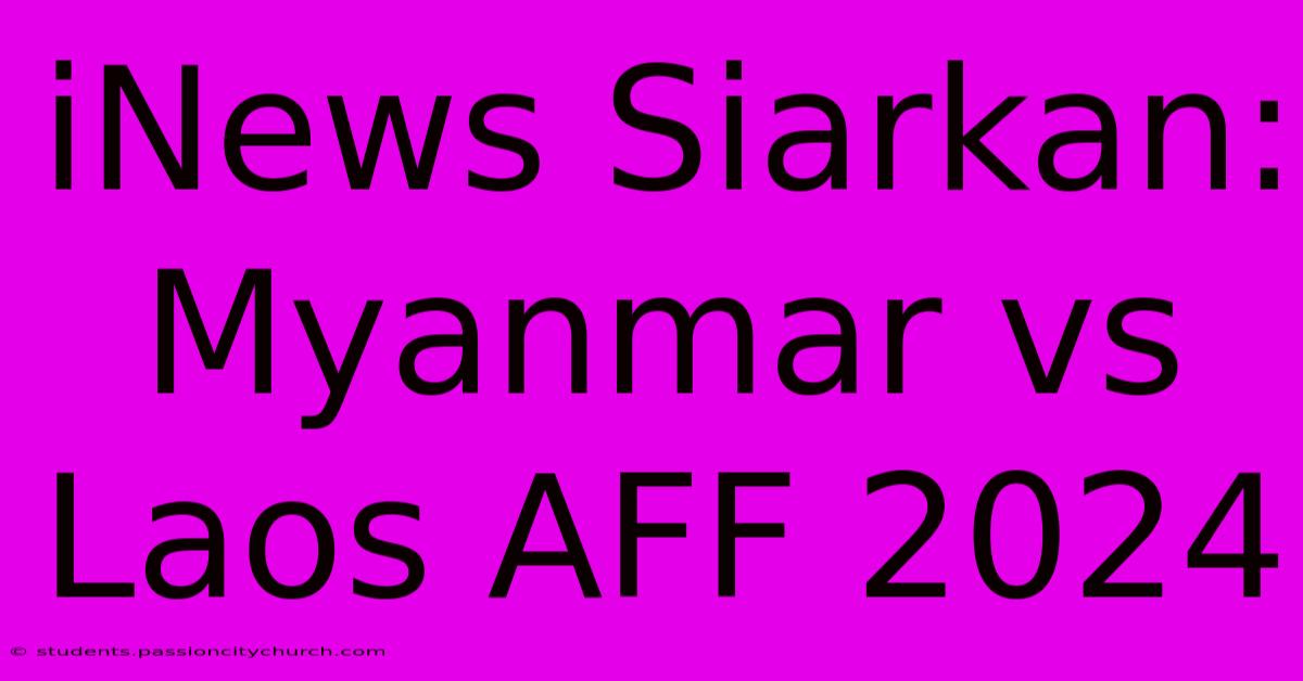 INews Siarkan: Myanmar Vs Laos AFF 2024