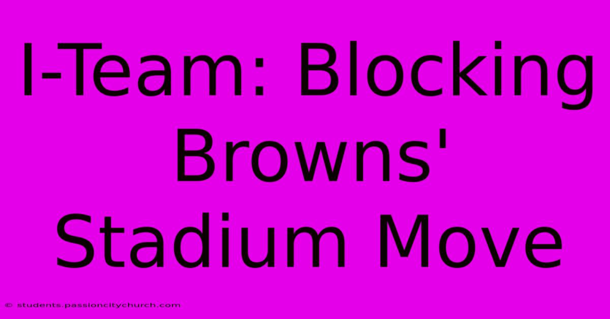 I-Team: Blocking Browns' Stadium Move