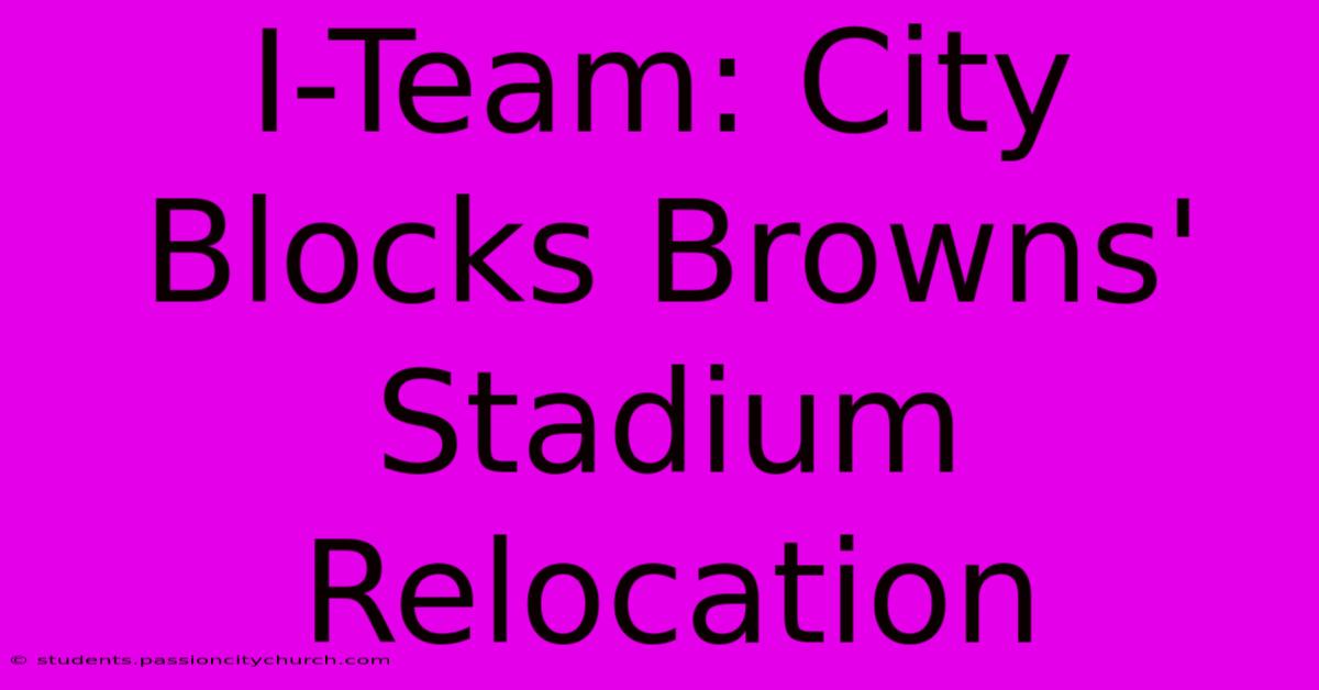 I-Team: City Blocks Browns' Stadium Relocation