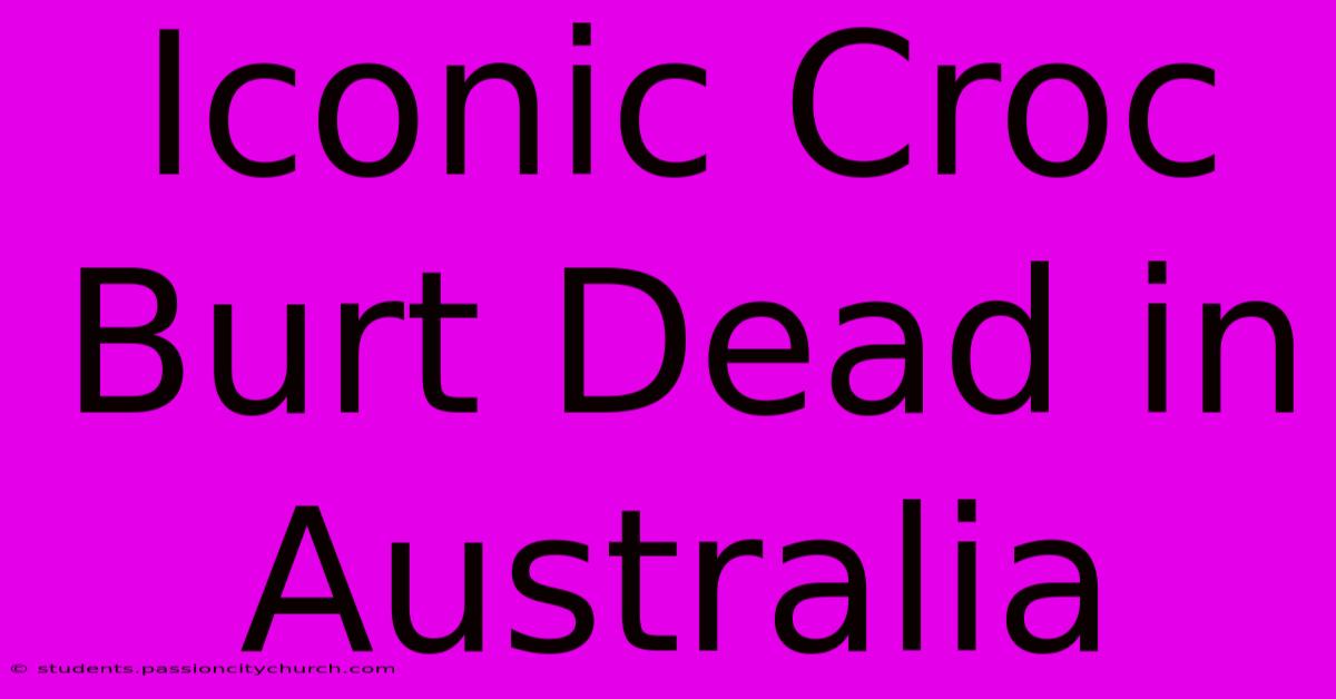 Iconic Croc Burt Dead In Australia