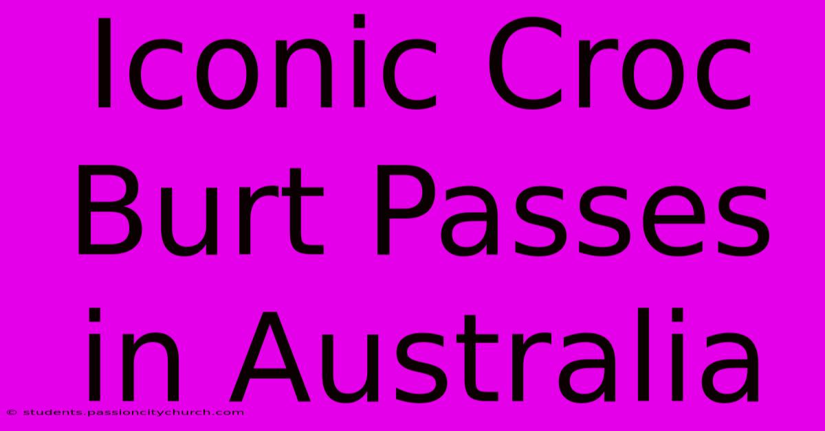 Iconic Croc Burt Passes In Australia