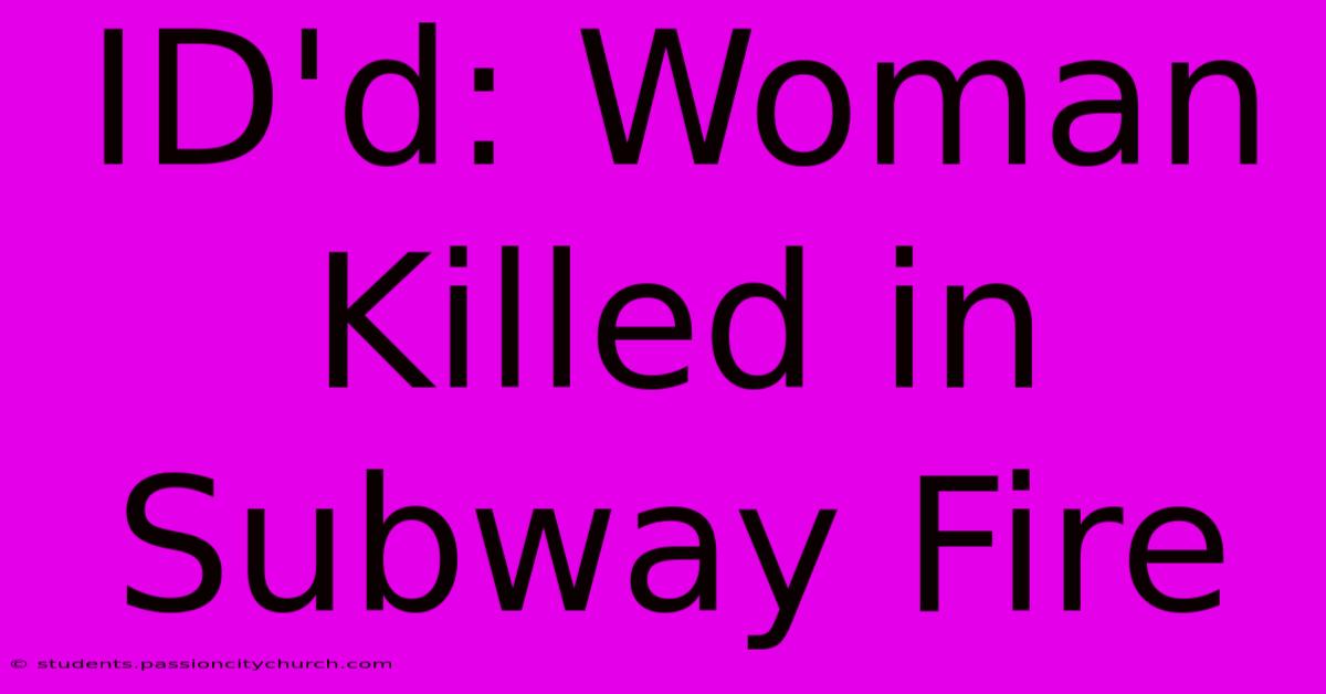 ID'd: Woman Killed In Subway Fire