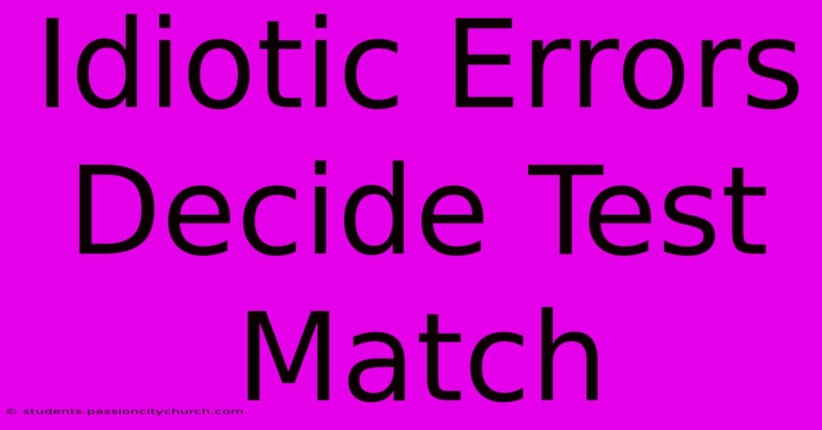 Idiotic Errors Decide Test Match