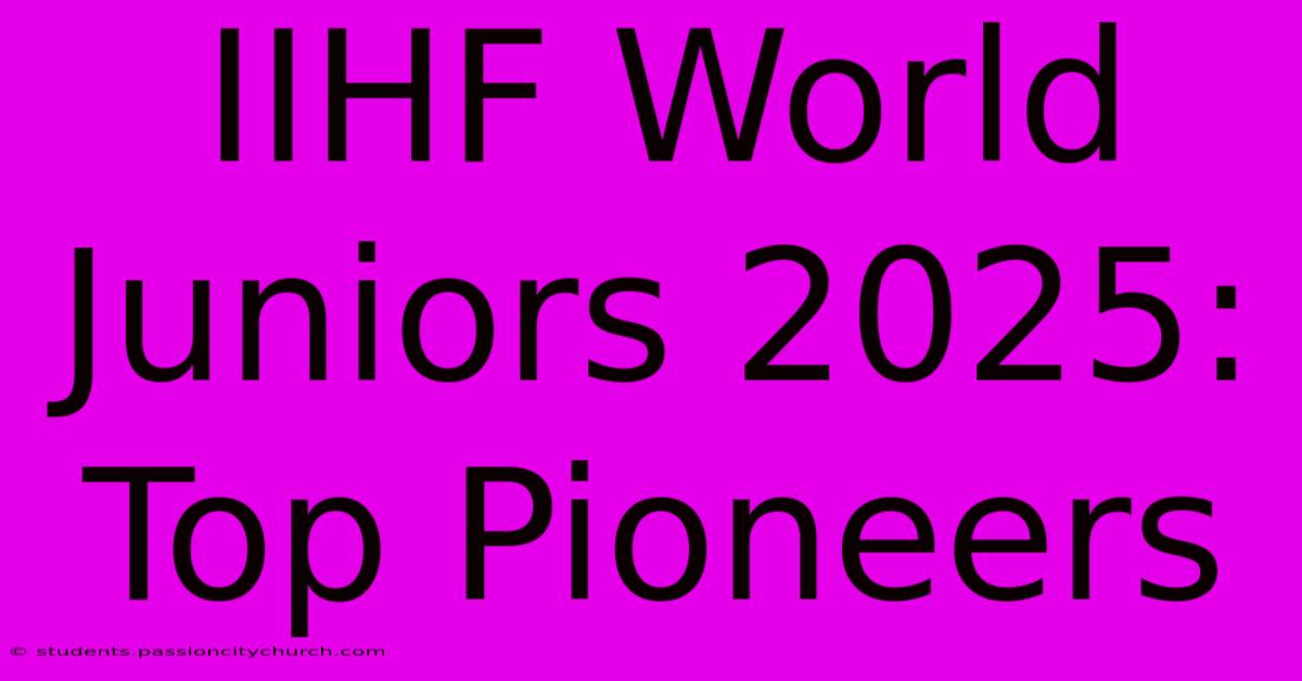 IIHF World Juniors 2025: Top Pioneers