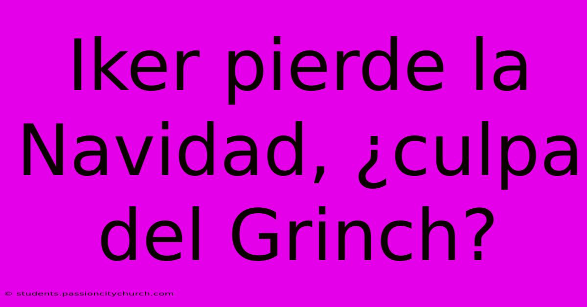 Iker Pierde La Navidad, ¿culpa Del Grinch?