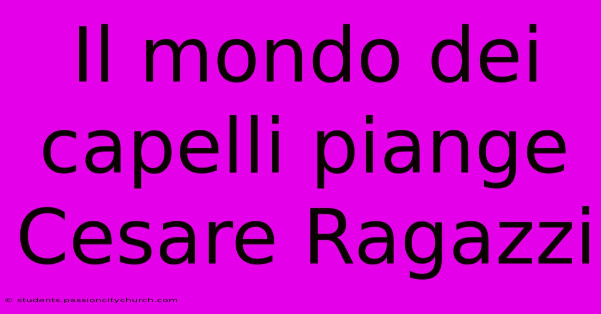 Il Mondo Dei Capelli Piange Cesare Ragazzi