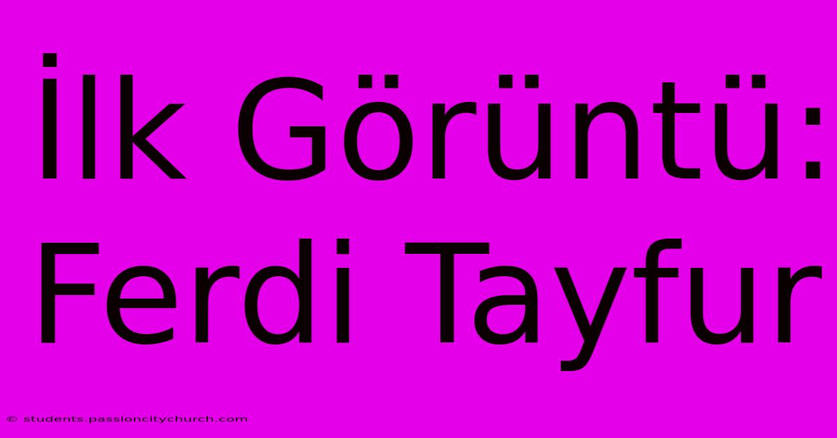 İlk Görüntü: Ferdi Tayfur