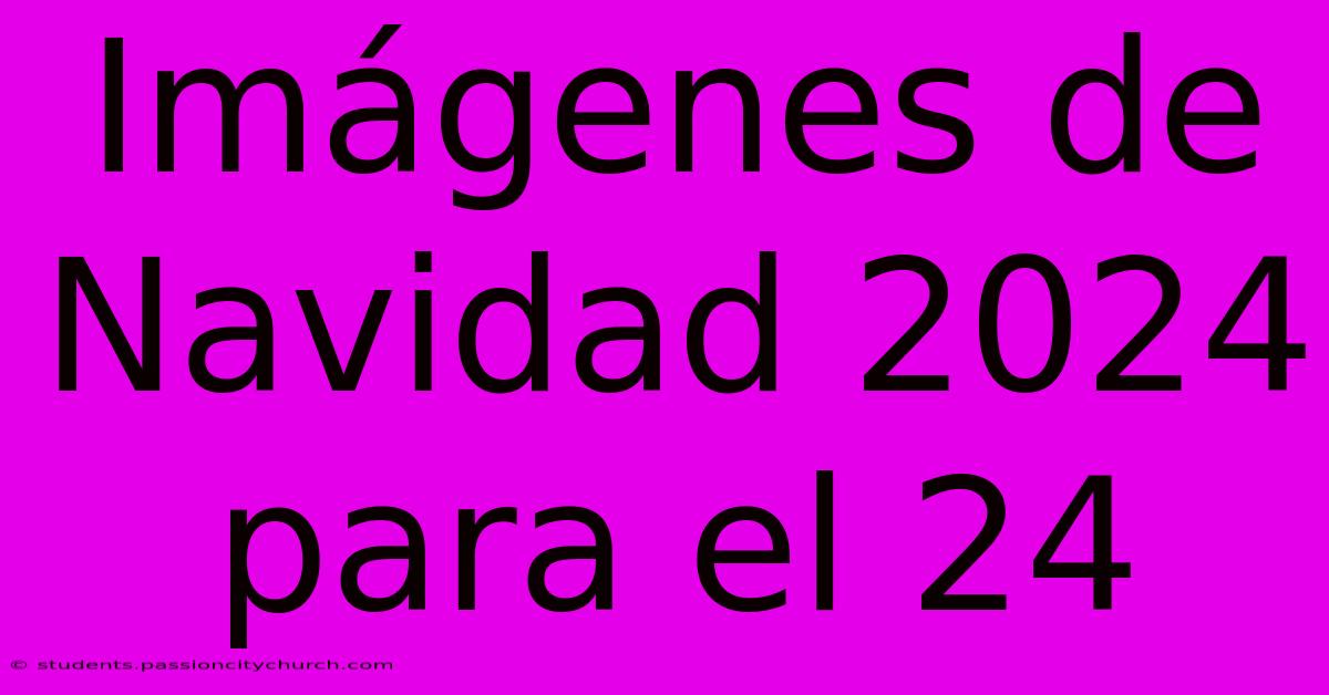 Imágenes De Navidad 2024 Para El 24