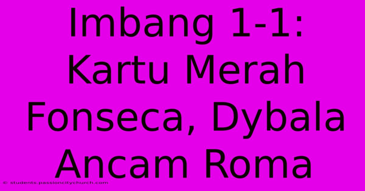 Imbang 1-1: Kartu Merah Fonseca, Dybala Ancam Roma