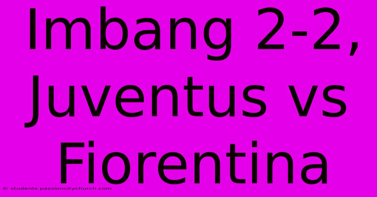 Imbang 2-2, Juventus Vs Fiorentina