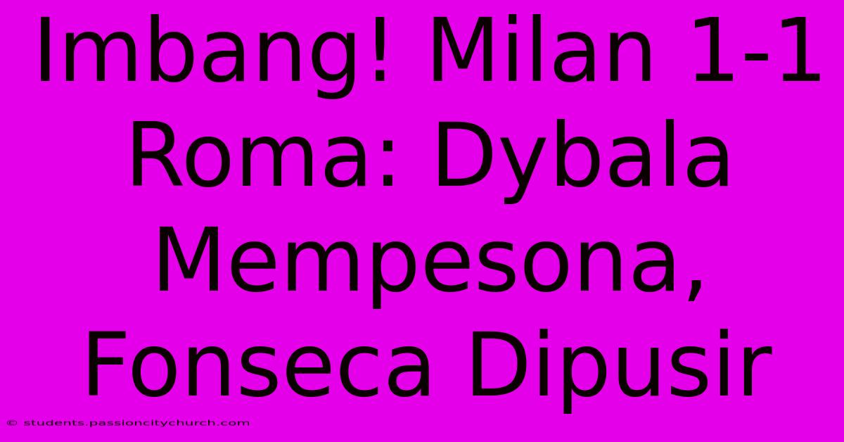 Imbang! Milan 1-1 Roma: Dybala Mempesona, Fonseca Dipusir