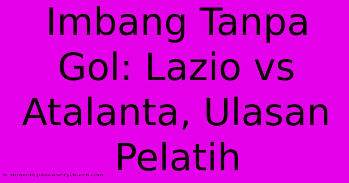 Imbang Tanpa Gol: Lazio Vs Atalanta, Ulasan Pelatih