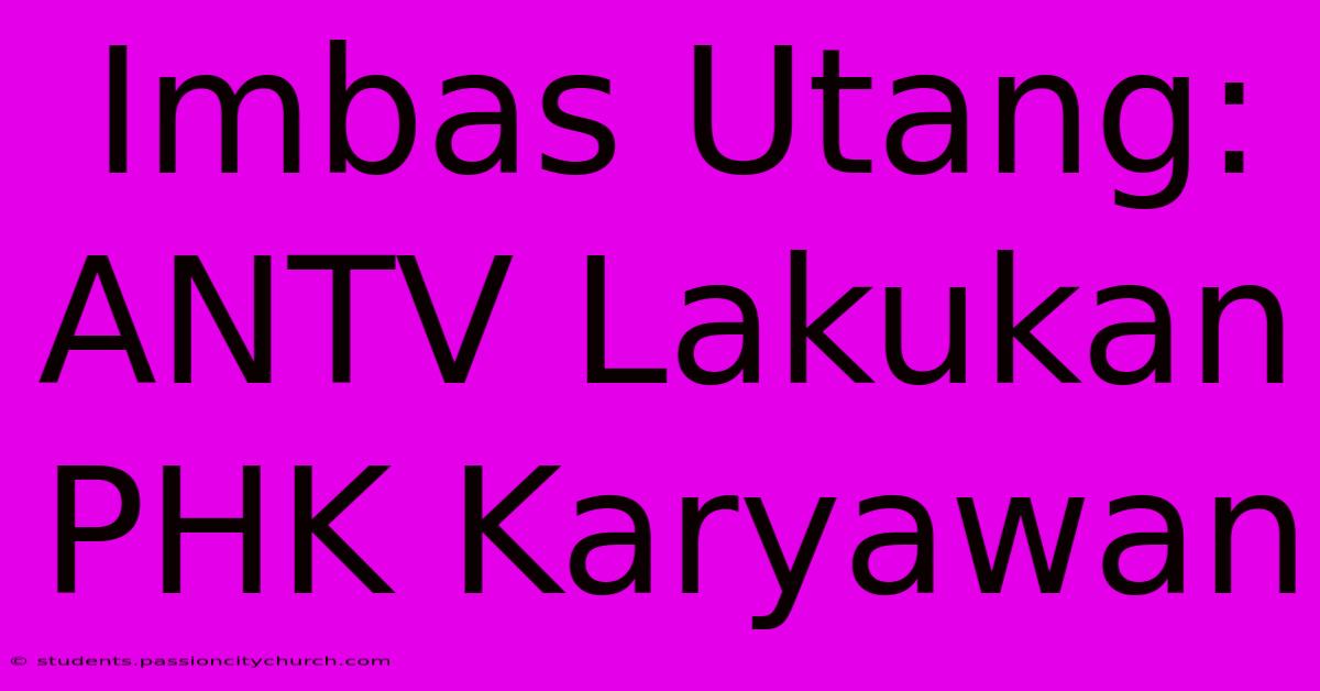 Imbas Utang: ANTV Lakukan PHK Karyawan