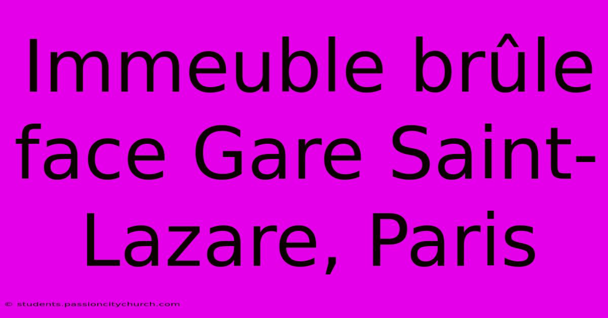 Immeuble Brûle Face Gare Saint-Lazare, Paris