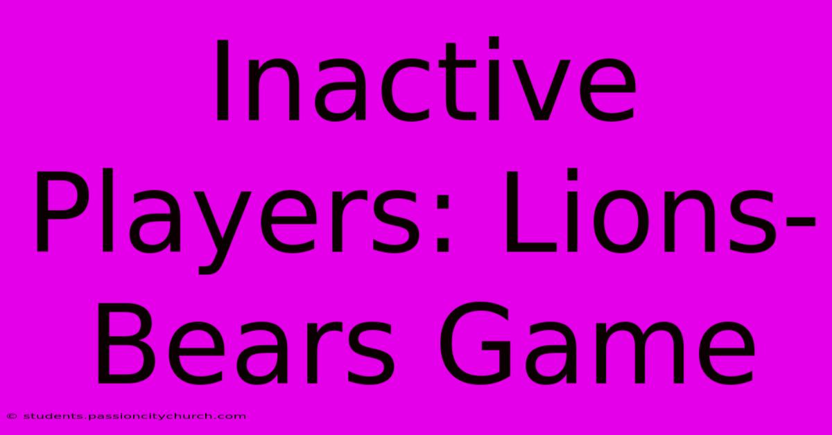 Inactive Players: Lions-Bears Game