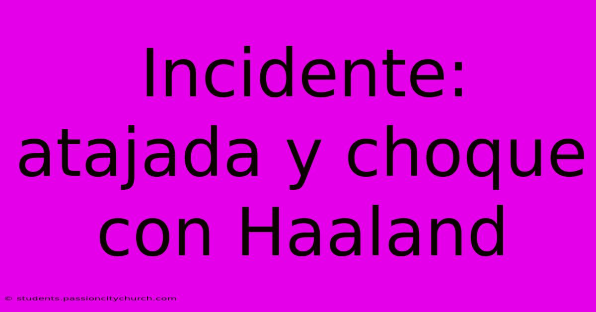 Incidente: Atajada Y Choque Con Haaland