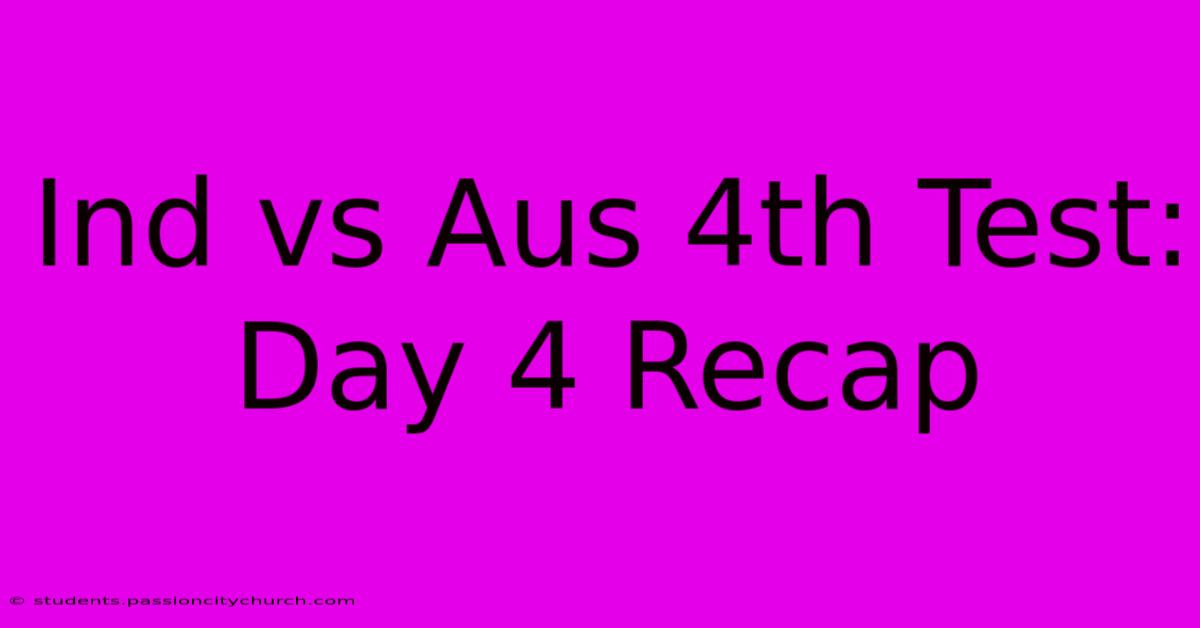 Ind Vs Aus 4th Test: Day 4 Recap