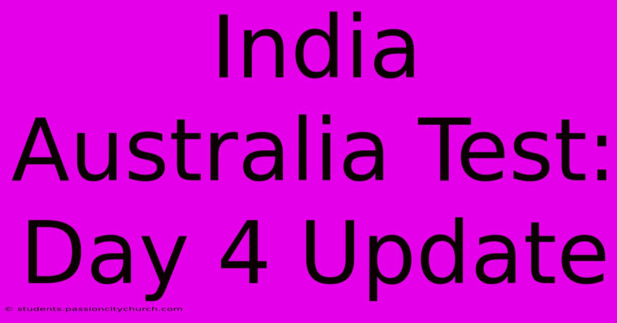 India Australia Test: Day 4 Update