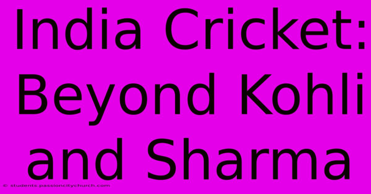 India Cricket: Beyond Kohli And Sharma