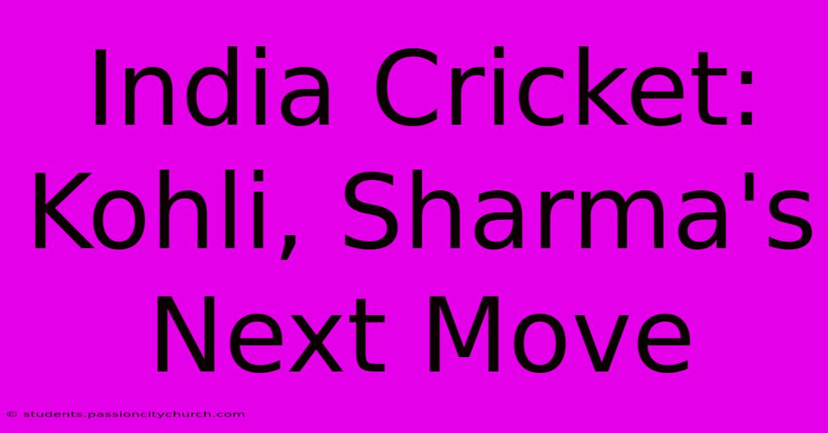 India Cricket: Kohli, Sharma's Next Move