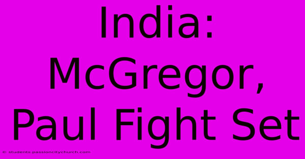 India: McGregor, Paul Fight Set