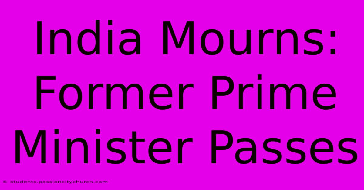 India Mourns: Former Prime Minister Passes