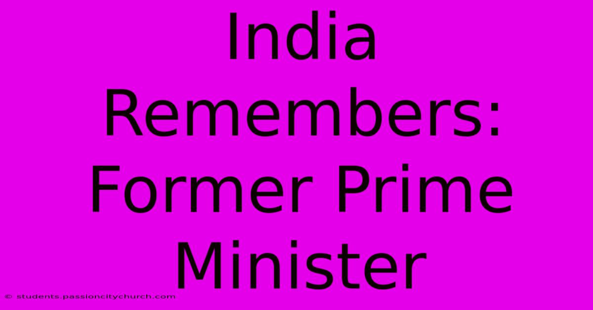 India Remembers: Former Prime Minister