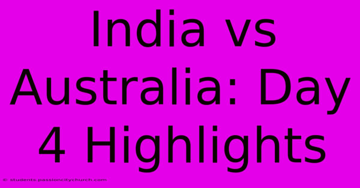 India Vs Australia: Day 4 Highlights