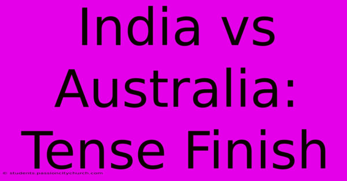 India Vs Australia: Tense Finish