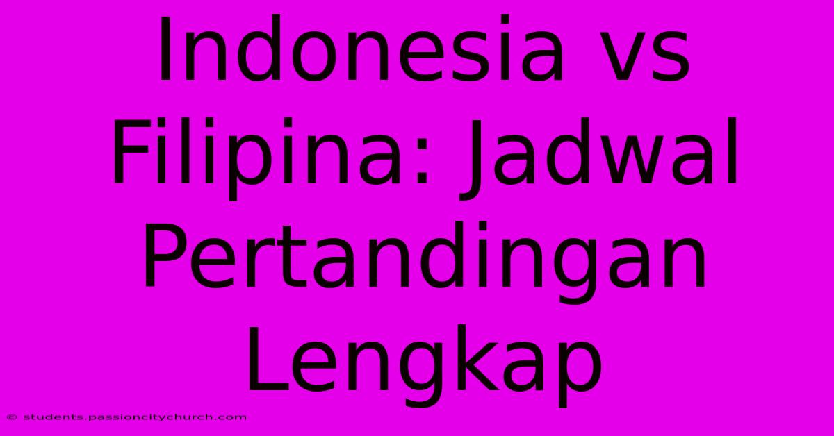 Indonesia Vs Filipina: Jadwal Pertandingan Lengkap