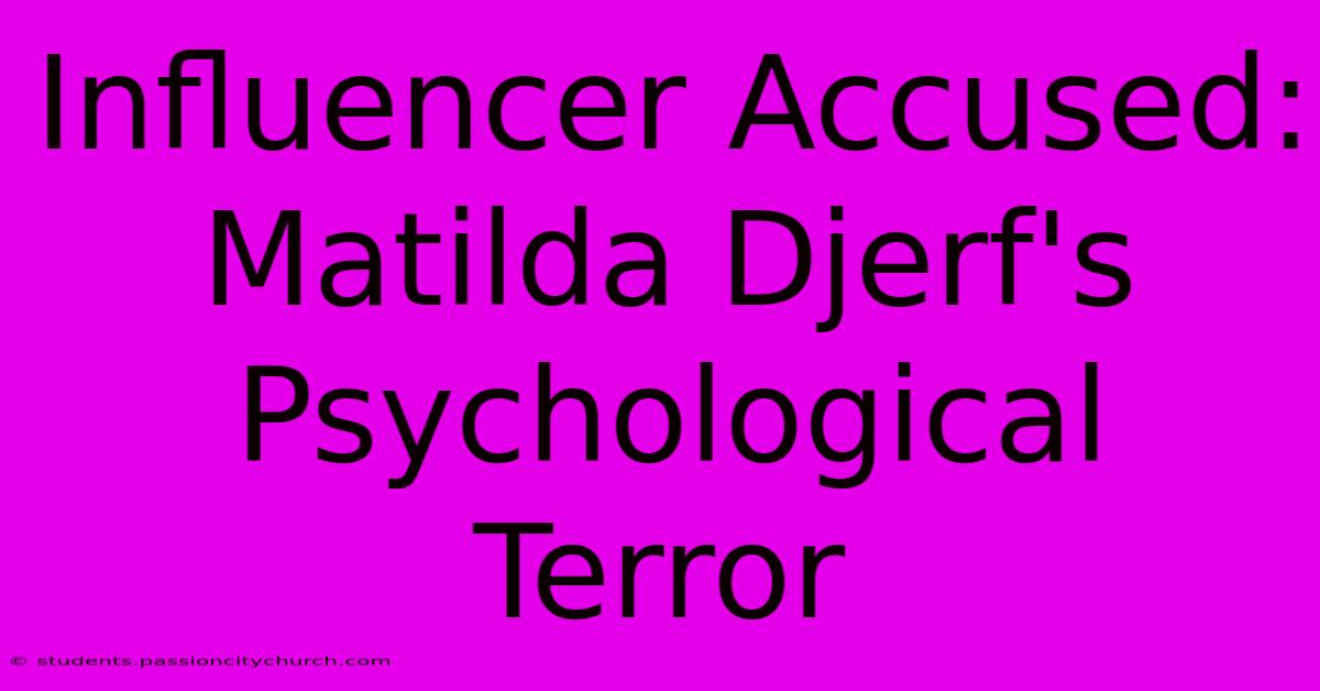 Influencer Accused: Matilda Djerf's Psychological Terror