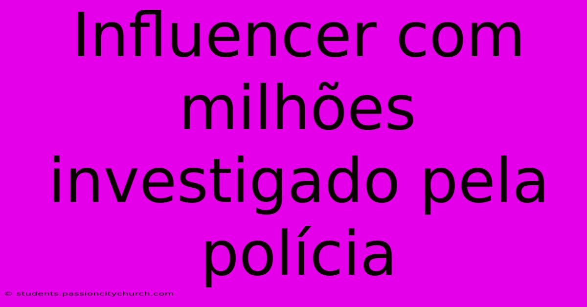 Influencer Com Milhões Investigado Pela Polícia