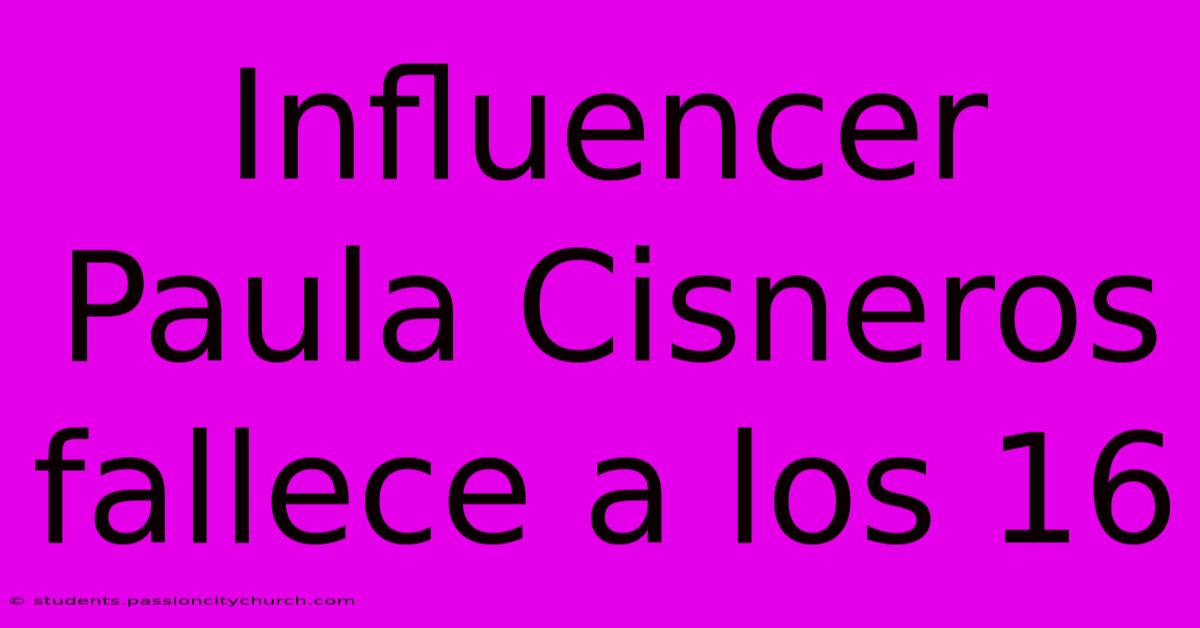 Influencer Paula Cisneros Fallece A Los 16