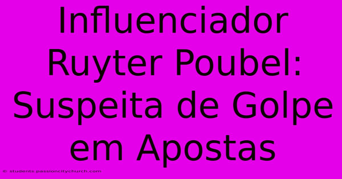 Influenciador Ruyter Poubel: Suspeita De Golpe Em Apostas