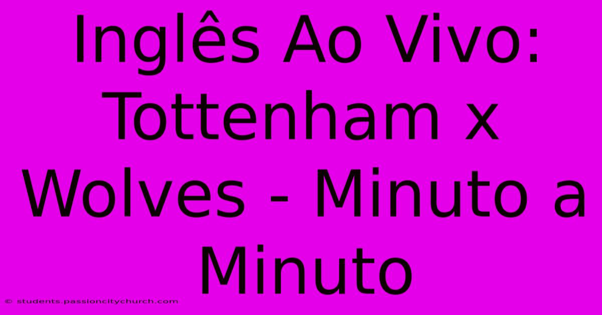 Inglês Ao Vivo: Tottenham X Wolves - Minuto A Minuto