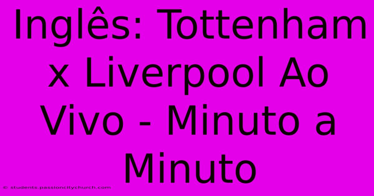 Inglês: Tottenham X Liverpool Ao Vivo - Minuto A Minuto