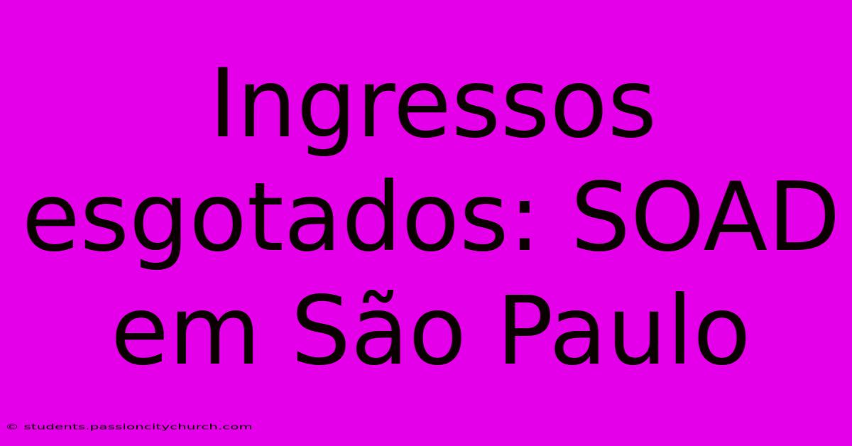 Ingressos Esgotados: SOAD Em São Paulo