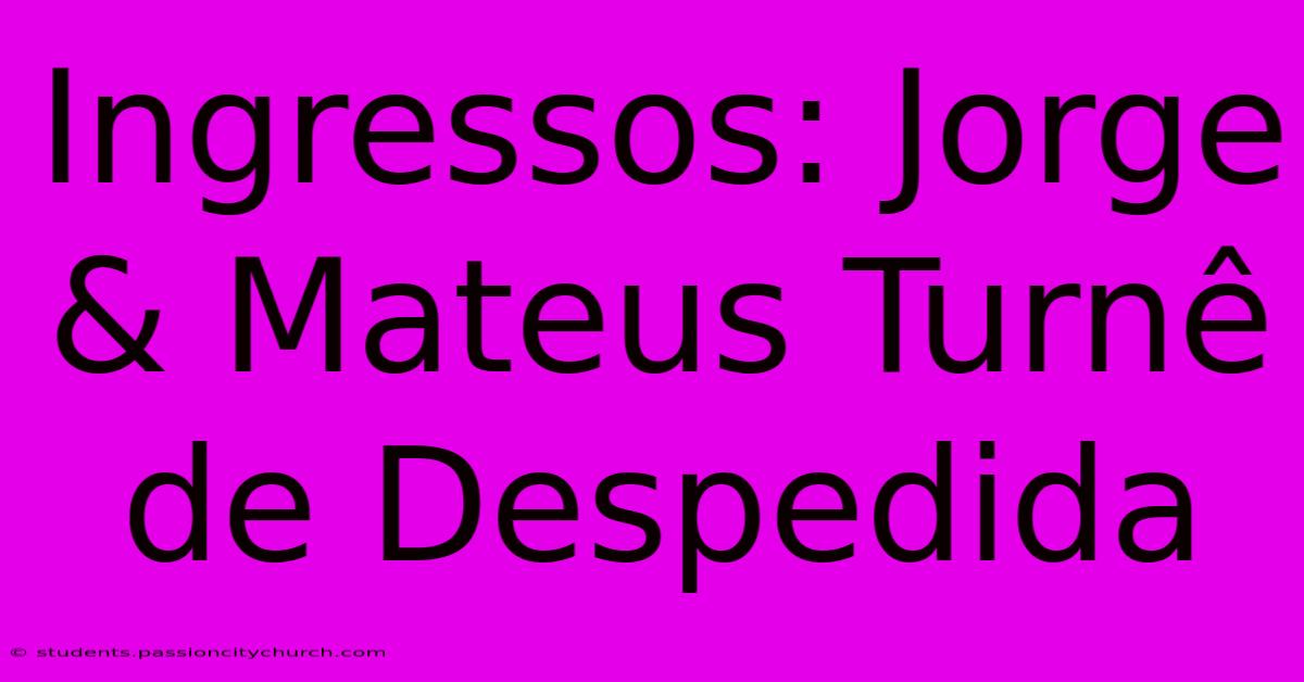 Ingressos: Jorge & Mateus Turnê De Despedida