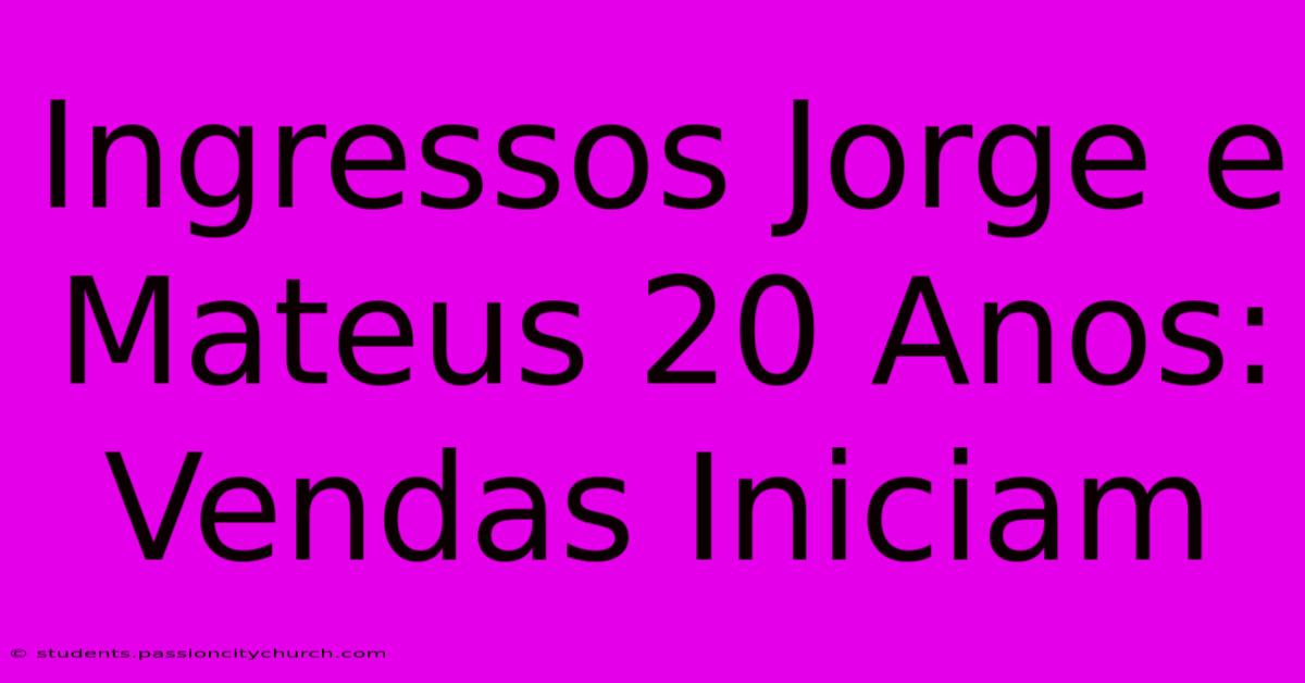 Ingressos Jorge E Mateus 20 Anos: Vendas Iniciam