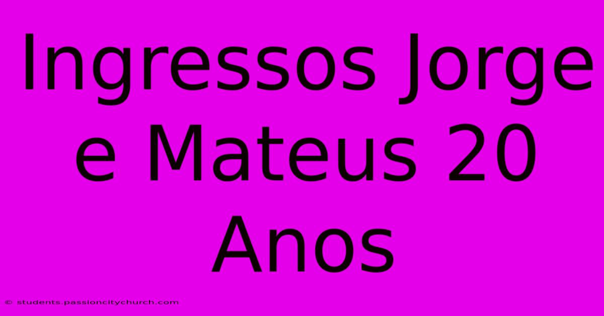 Ingressos Jorge E Mateus 20 Anos