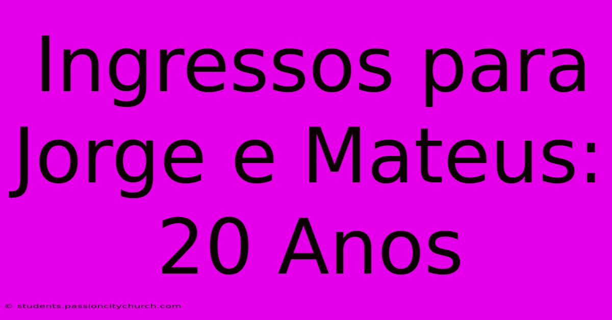 Ingressos Para Jorge E Mateus: 20 Anos