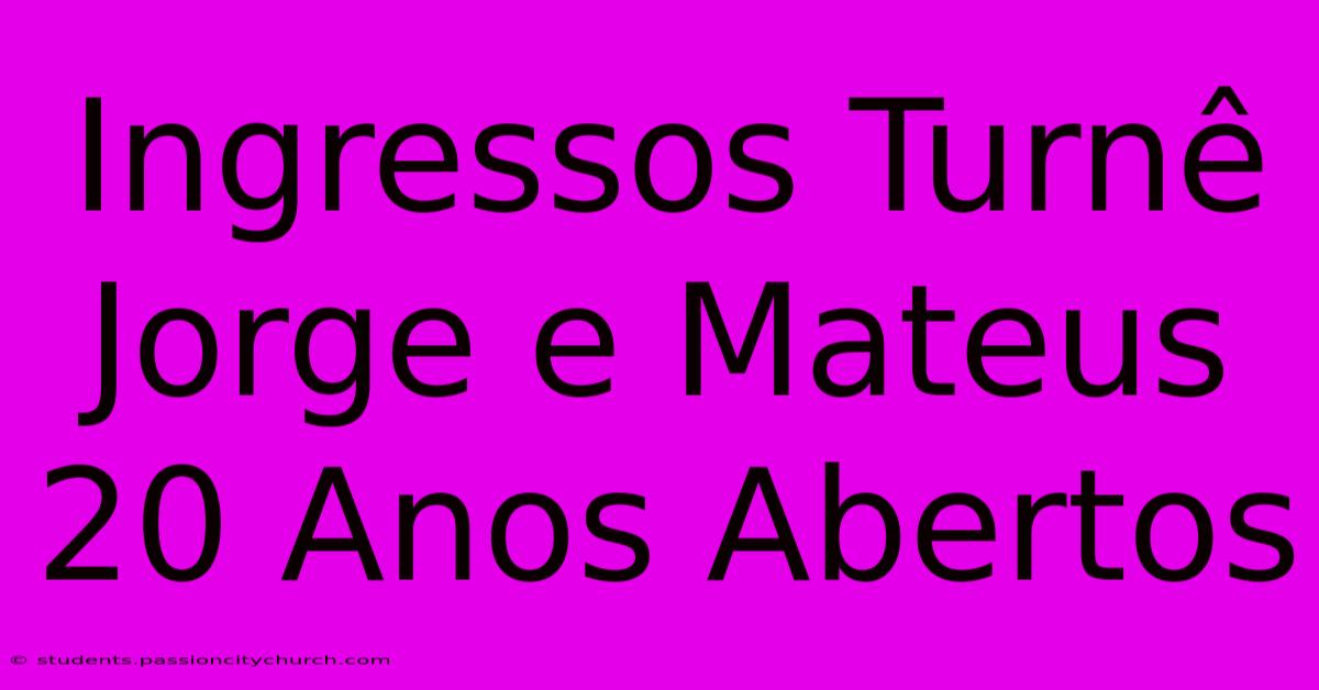 Ingressos Turnê Jorge E Mateus 20 Anos Abertos