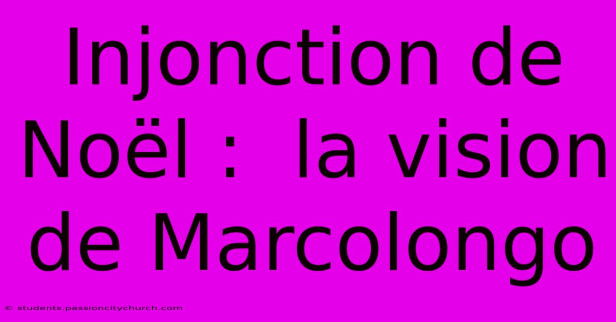 Injonction De Noël :  La Vision De Marcolongo