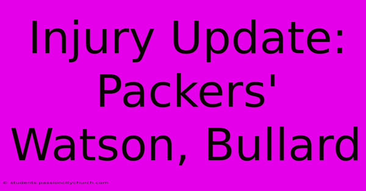 Injury Update: Packers' Watson, Bullard